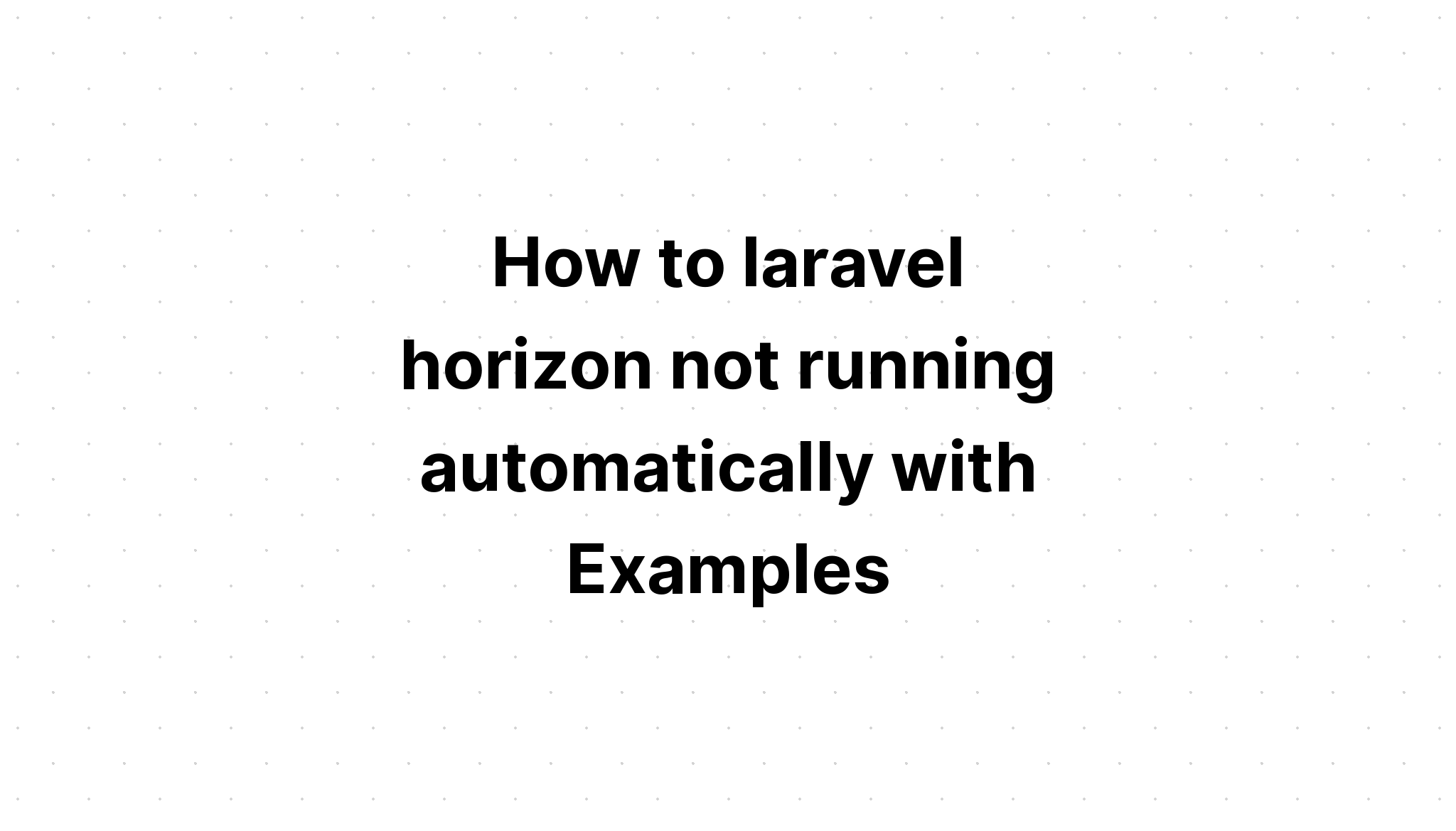 Cách laravel horizon không chạy tự động với Ví dụ